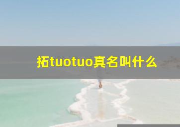 拓tuotuo真名叫什么