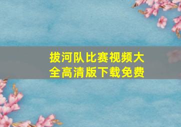 拔河队比赛视频大全高清版下载免费