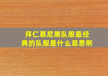 拜仁慕尼黑队服最经典的队服是什么意思啊