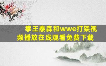 拳王泰森和wwe打架视频播放在线观看免费下载