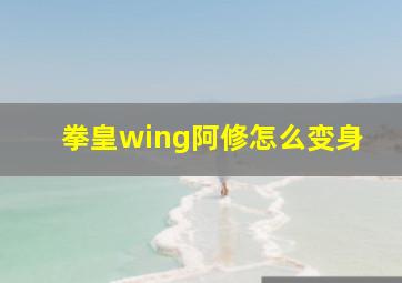 拳皇wing阿修怎么变身