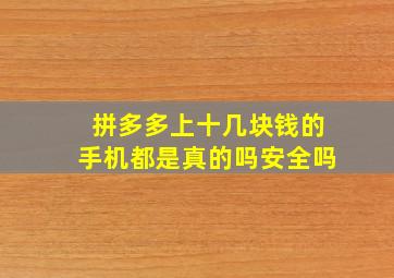 拼多多上十几块钱的手机都是真的吗安全吗