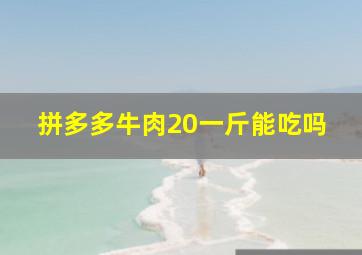 拼多多牛肉20一斤能吃吗