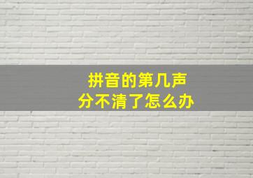 拼音的第几声分不清了怎么办