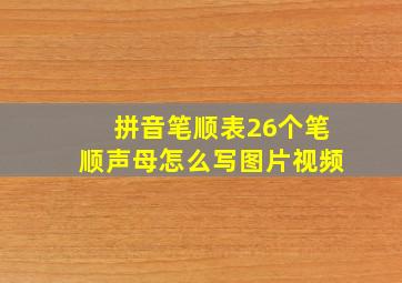 拼音笔顺表26个笔顺声母怎么写图片视频