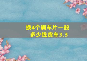 换4个刹车片一般多少钱货车3.3