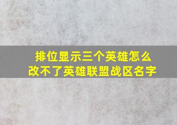 排位显示三个英雄怎么改不了英雄联盟战区名字