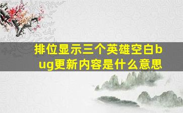 排位显示三个英雄空白bug更新内容是什么意思