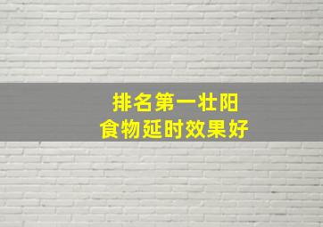 排名第一壮阳食物延时效果好