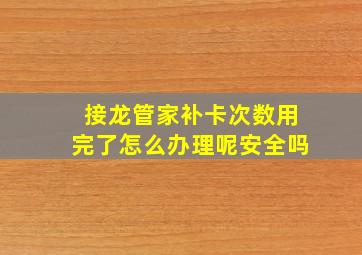 接龙管家补卡次数用完了怎么办理呢安全吗