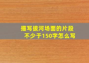 描写拔河场面的片段不少于150字怎么写