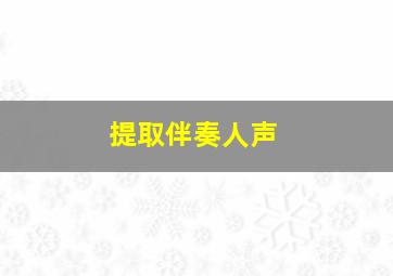 提取伴奏人声