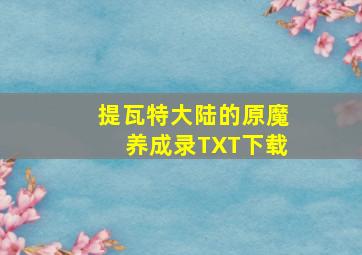 提瓦特大陆的原魔养成录TXT下载