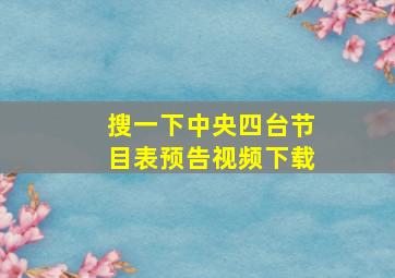 搜一下中央四台节目表预告视频下载