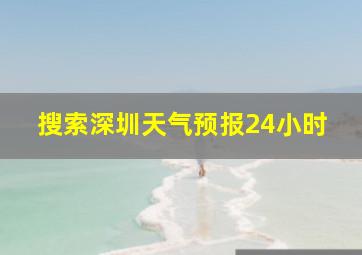 搜索深圳天气预报24小时