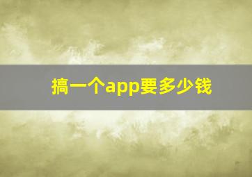 搞一个app要多少钱