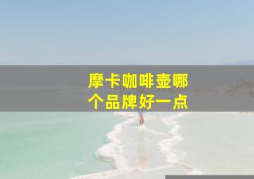 摩卡咖啡壶哪个品牌好一点