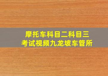 摩托车科目二科目三考试视频九龙坡车管所