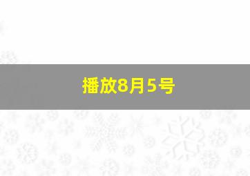 播放8月5号