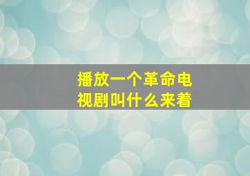 播放一个革命电视剧叫什么来着