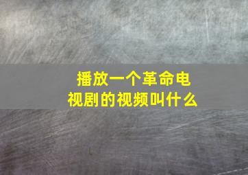 播放一个革命电视剧的视频叫什么