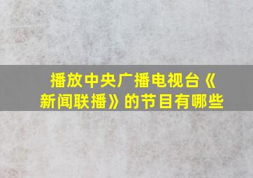 播放中央广播电视台《新闻联播》的节目有哪些