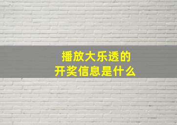 播放大乐透的开奖信息是什么