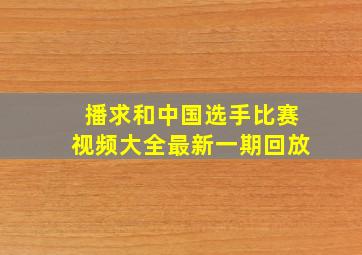 播求和中国选手比赛视频大全最新一期回放