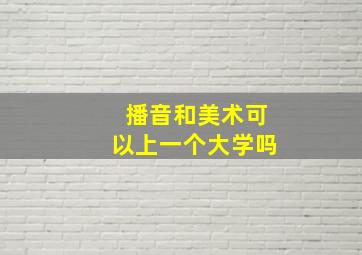 播音和美术可以上一个大学吗