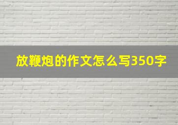 放鞭炮的作文怎么写350字