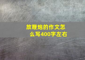 放鞭炮的作文怎么写400字左右