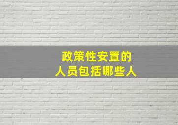 政策性安置的人员包括哪些人