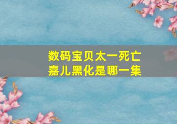 数码宝贝太一死亡嘉儿黑化是哪一集