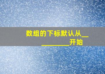 数组的下标默认从__________开始