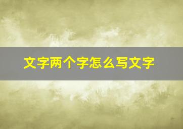 文字两个字怎么写文字