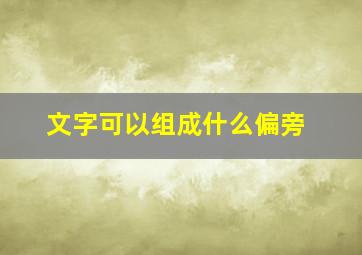 文字可以组成什么偏旁