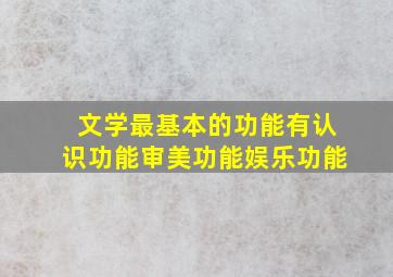 文学最基本的功能有认识功能审美功能娱乐功能