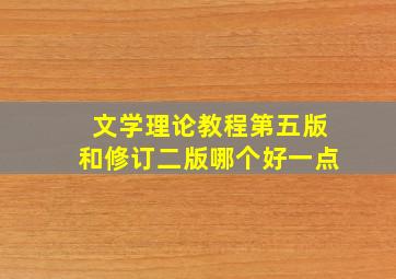 文学理论教程第五版和修订二版哪个好一点