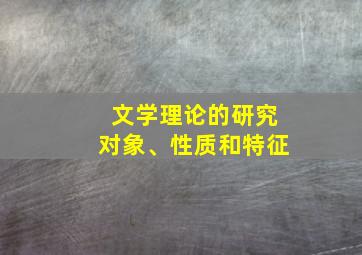 文学理论的研究对象、性质和特征