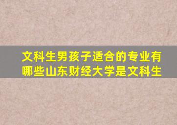 文科生男孩子适合的专业有哪些山东财经大学是文科生