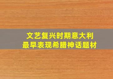 文艺复兴时期意大利最早表现希腊神话题材