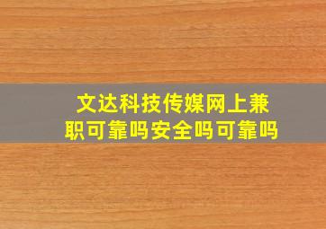 文达科技传媒网上兼职可靠吗安全吗可靠吗