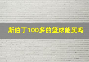 斯伯丁100多的篮球能买吗