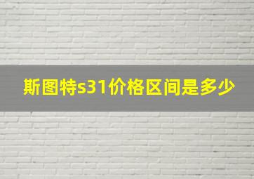 斯图特s31价格区间是多少