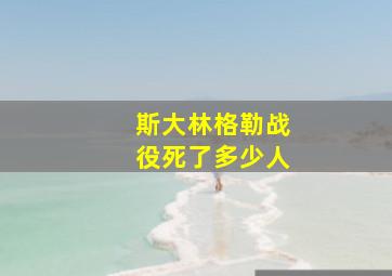 斯大林格勒战役死了多少人