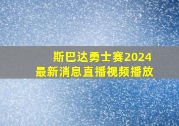 斯巴达勇士赛2024最新消息直播视频播放