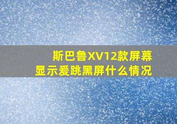 斯巴鲁XV12款屏幕显示爰跳黑屏什么情况