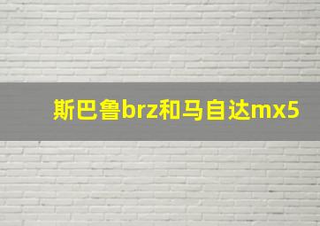 斯巴鲁brz和马自达mx5