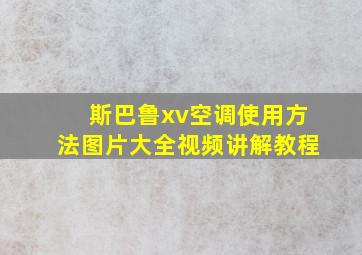 斯巴鲁xv空调使用方法图片大全视频讲解教程