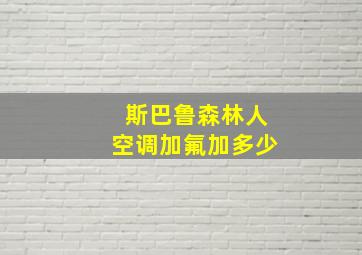 斯巴鲁森林人空调加氟加多少